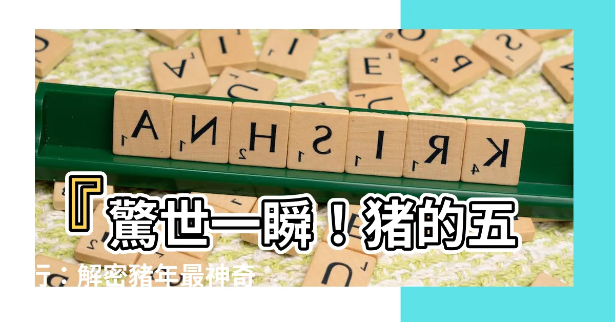 【豬的五行】『驚世一瞬！豬的五行：解密豬年最神奇的宇宙秘密！』