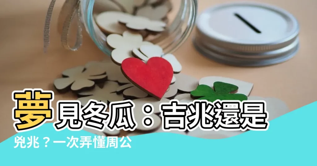 【夢見冬瓜】夢見冬瓜：吉兆還是兇兆？一次弄懂周公解夢的預示