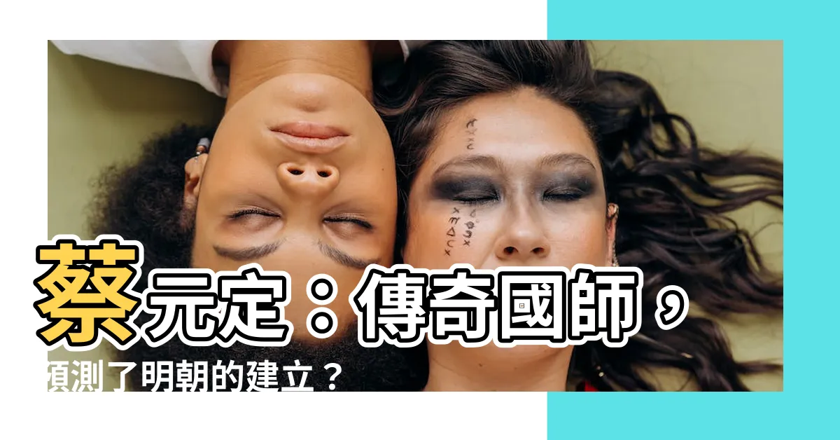 【蔡元定】蔡元定：傳奇國師，預測了明朝的建立？