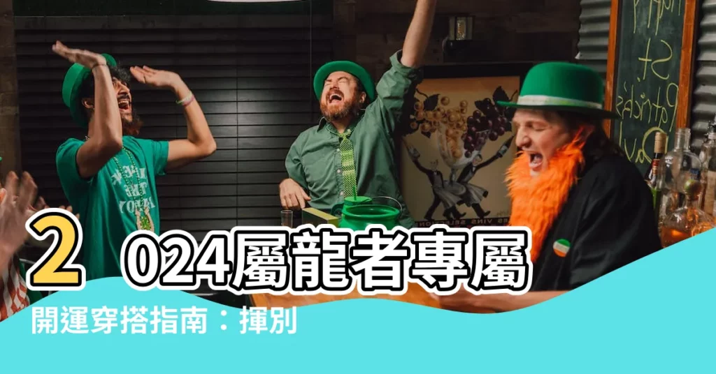 【屬龍適合的顏色】2024屬龍者專屬開運穿搭指南:揮別小人、招好運!