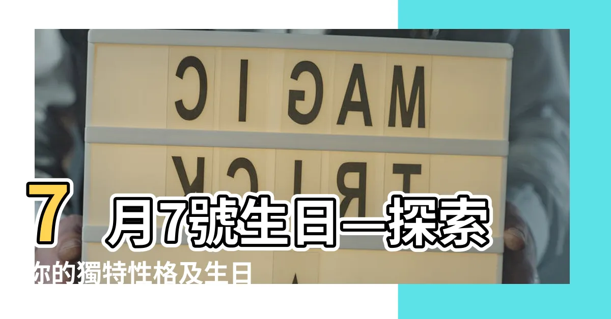 【7月7號生日】7月7號生日—探索你的獨特性格及生日密碼