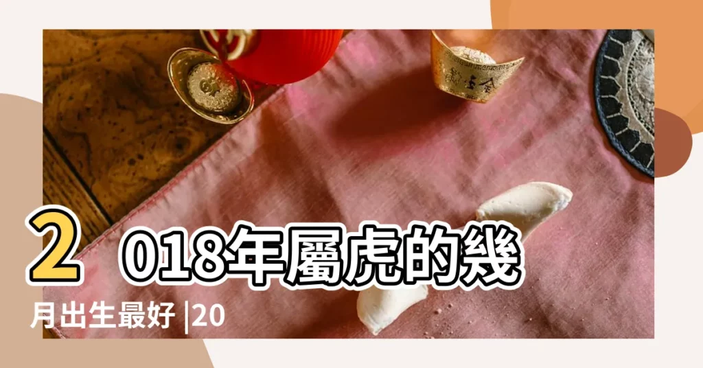 2018年屬虎的幾月出生最好 |2018年屬虎的人今年幾歲 |1986年屬虎的人2018年多大了 |【2018年屬虎的哪一年出生】
