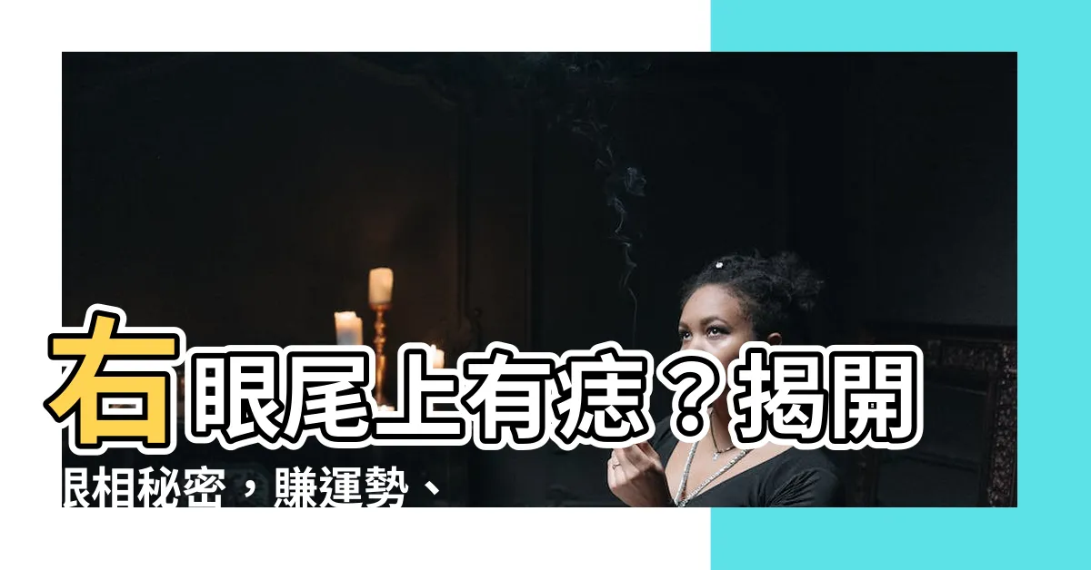 【右眼尾上有痣】右眼尾上有痣？揭開眼相秘密，賺運勢、旺事業的秘訣！