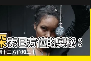 【巳 方位】探索巳方位的奧秘：揭開十二方位和二十四方位的秘密
