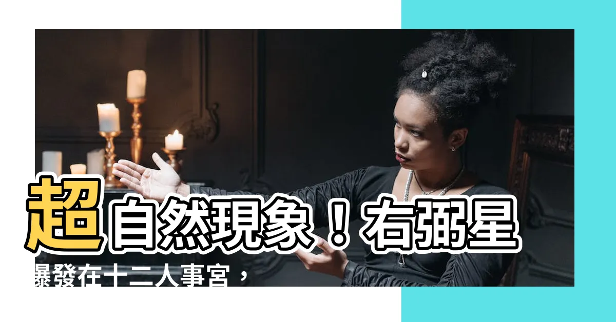 【右弼】超自然現象！右弼星爆發在十二人事宮，引發六吉星助陣。
