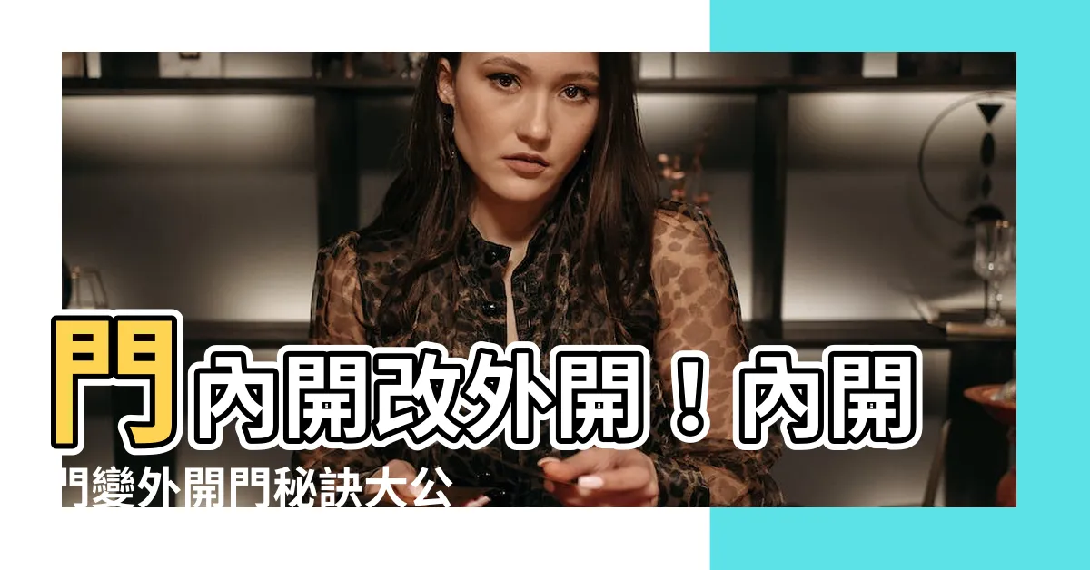 【門內開改外開】門內開改外開！內開門變外開門秘訣大公開