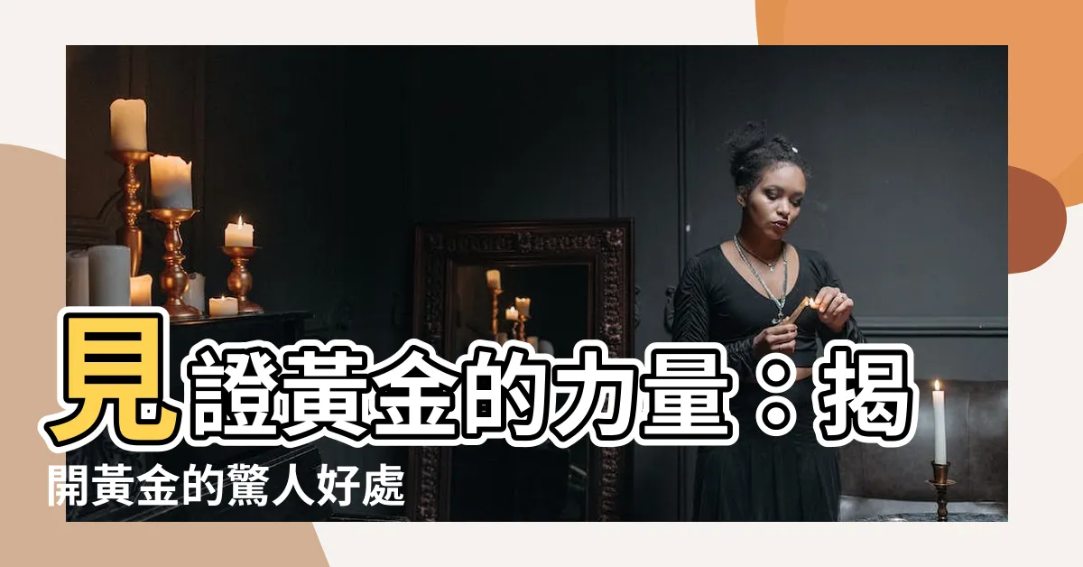 【黃金的好處】見證黃金的力量：揭開黃金的驚人好處