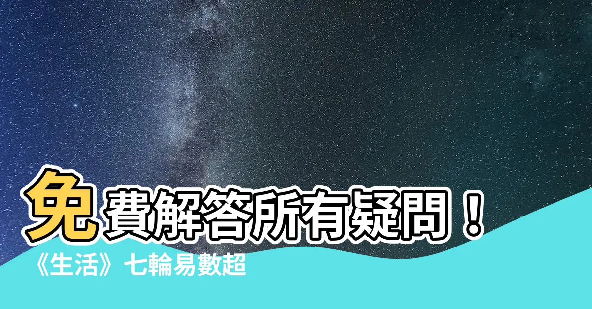 【七輪易數免費】免費解答所有疑問！《生活》七輪易數超神準！