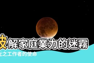 【家庭業力】破解家庭業力的迷霧：光之工作者的使命與父母的影響