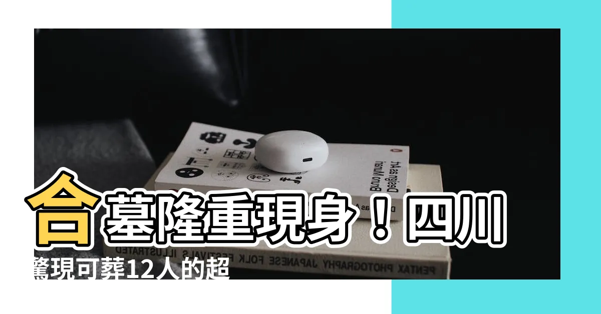【合墓】合墓隆重現身！四川驚現可葬12人的超大合墓