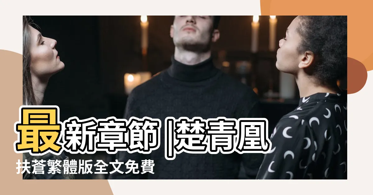 【楚青凰 扶蒼】最新章節 |楚青凰扶蒼繁體版全文免費閲讀 |楚青凰扶蒼繁體 |