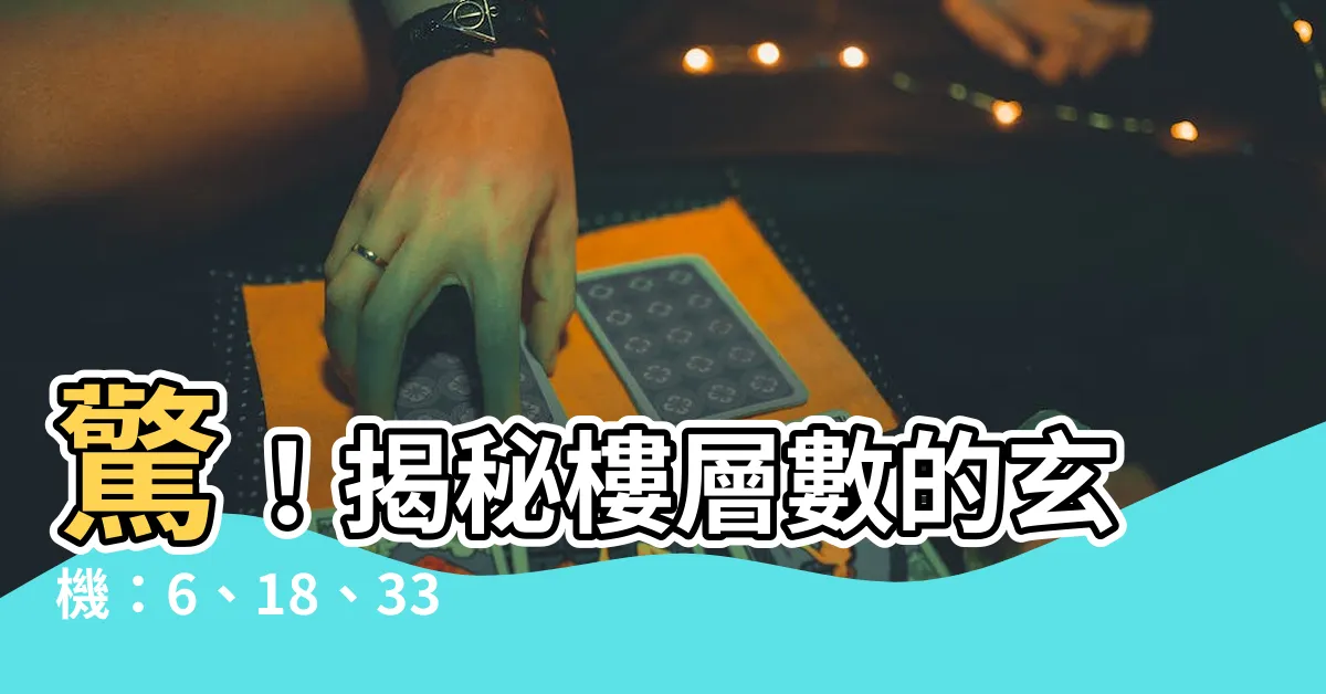 【樓層數】驚！揭秘樓層數的玄機：6、18、33層的秘密