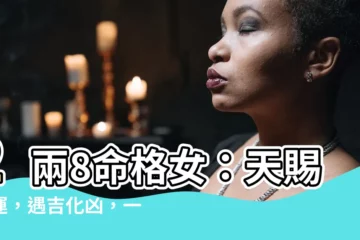 【2兩8命格女】2兩8命格女：天賜福運，遇吉化兇，一生亨通！