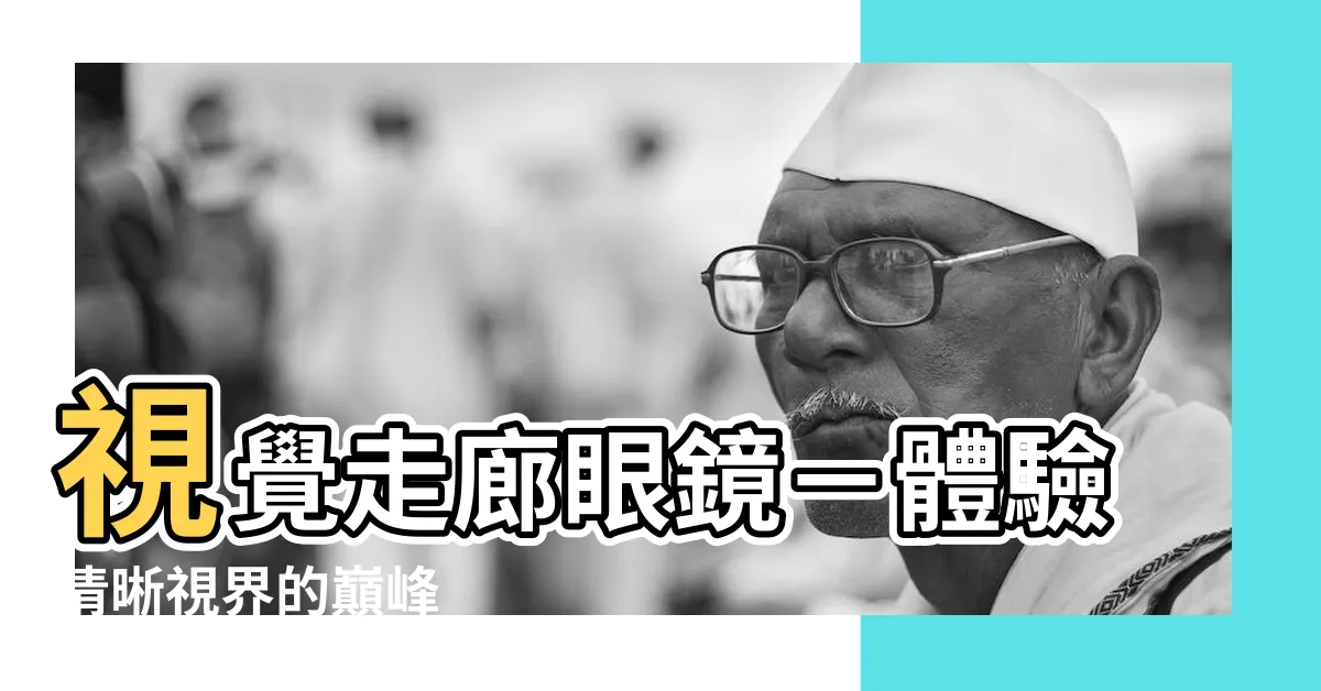 【視覺走廊】視覺走廊眼鏡－體驗清晰視界的巔峯