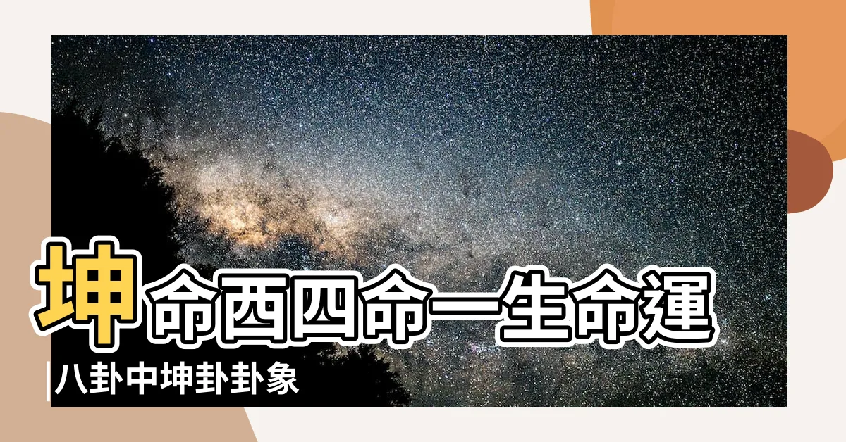 【坤卦命】坤命西四命一生命運 |八卦中坤卦卦象意義 |八卦坤卦代表什麼 |