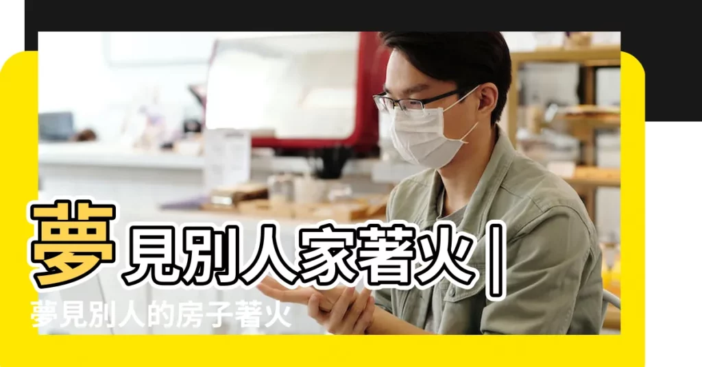 夢見別人家著火 |夢見別人的房子著火了 |夢到別人房子爆炸著火 |【夢到別人家房屋着火了】