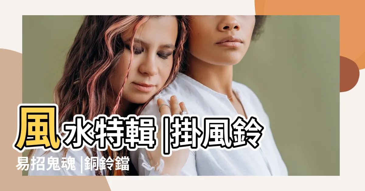 【門鈴鐺風水】風水特輯 |掛風鈴易招鬼魂 |銅鈴鐺的風水作用 |
