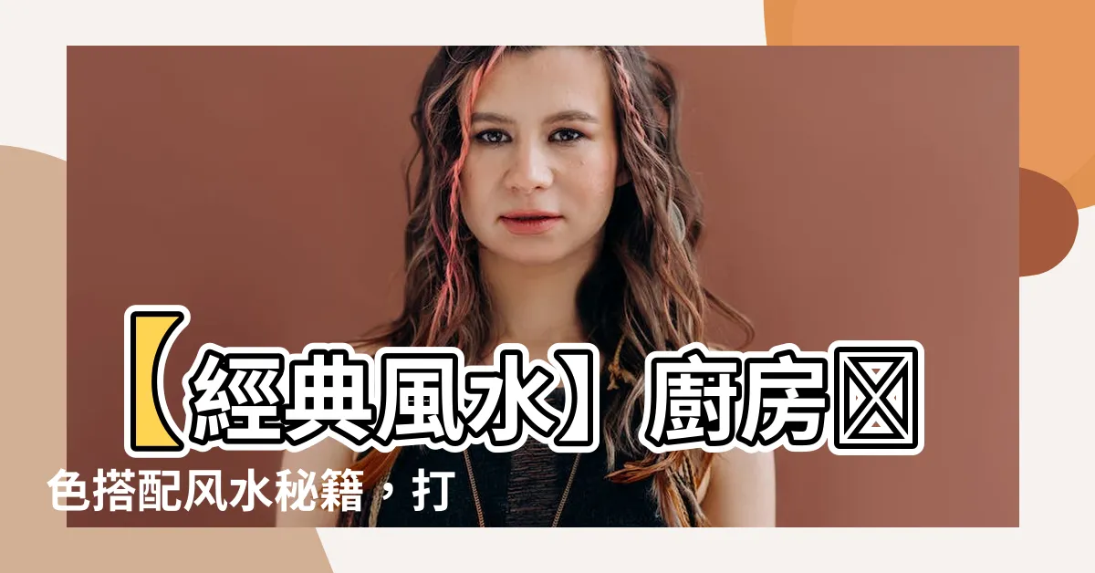 【廚房顏色搭配風水】【經典風水】廚房顏色搭配風水秘籍，打造舒適又吉祥的烹飪空間