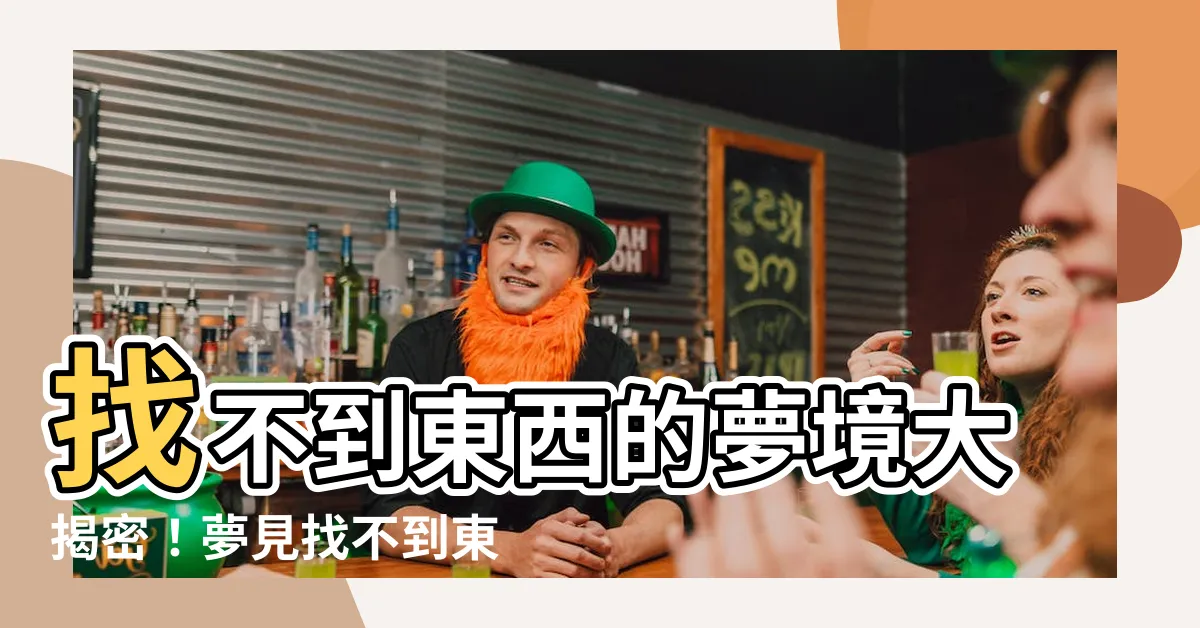 【夢見找不到東西】找不到東西的夢境大揭密！夢見找不到東西的隱喻與解釋