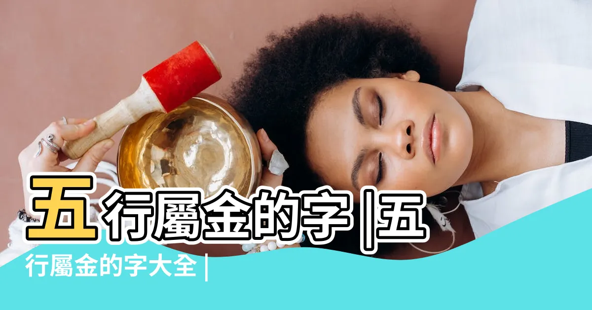 【帶金的字】五行屬金的字 |五行屬金的字大全 |