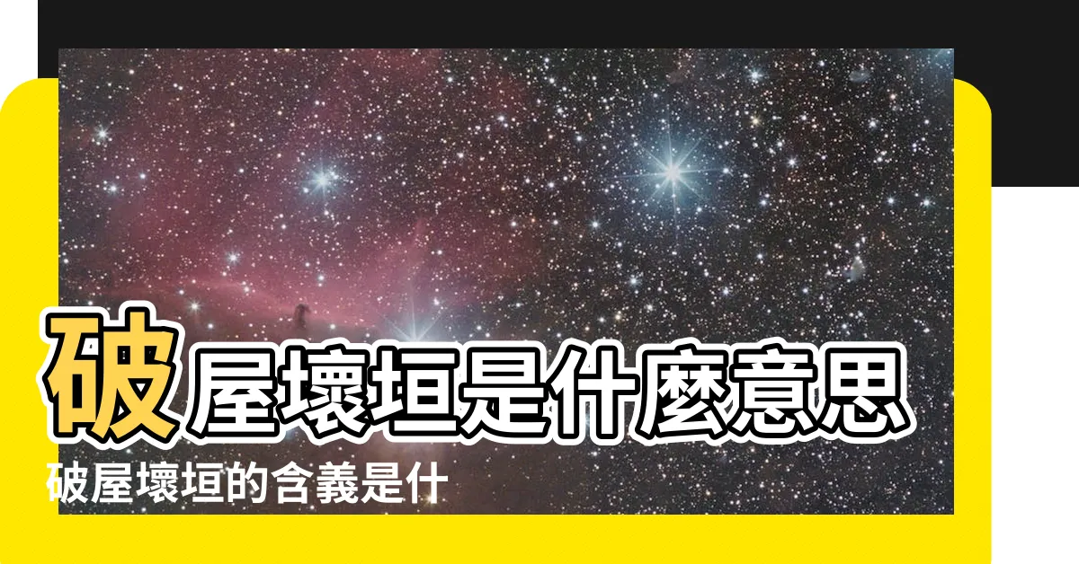 【破屋壞垣意思】破屋壞垣是什麼意思破屋壞垣的含義是什麼 |破屋壞垣這個詞什麼意思 |老黃曆術語 |