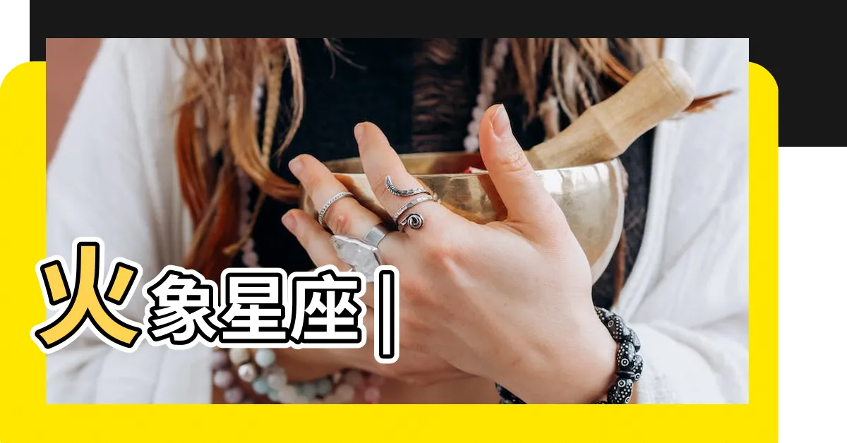 【火象星座有哪些】火象星座 |