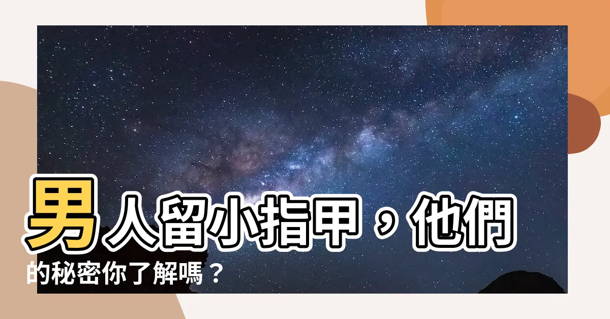 【男人留小指甲】男人留小指甲，他們的秘密你瞭解嗎？