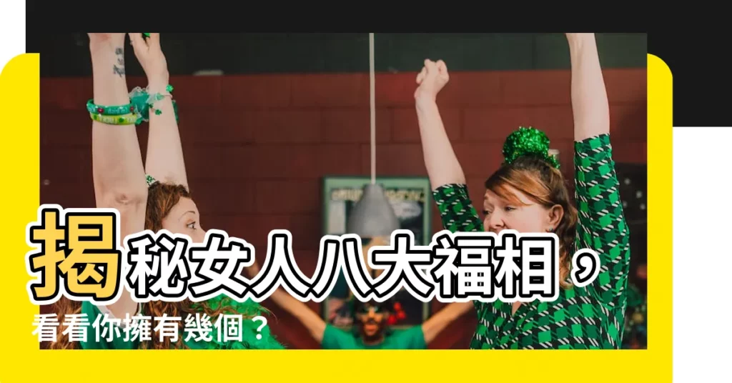 【女人福相】揭秘女人八大福相，看看你擁有幾個？