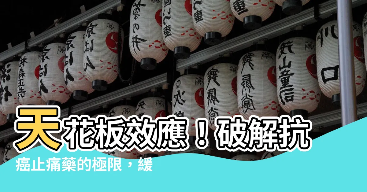 【天花板效應 藥物】天花板效應！破解抗癌止痛藥的極限，緩解癌症疼痛