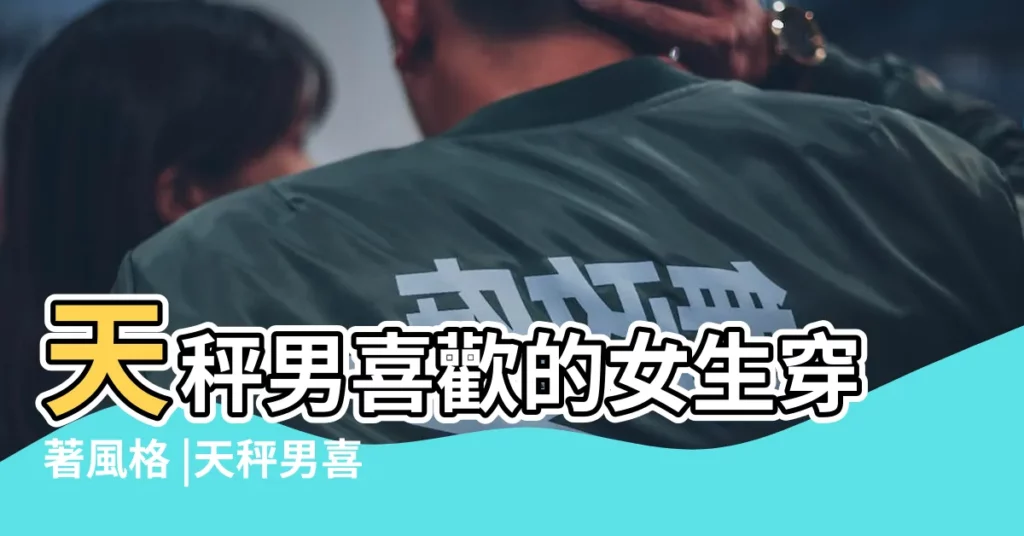 天秤男喜歡的女生穿著風格 |天秤男喜歡女生的穿著 |天秤座男生喜歡的女生類型 |【天秤座喜歡女生的裝扮】