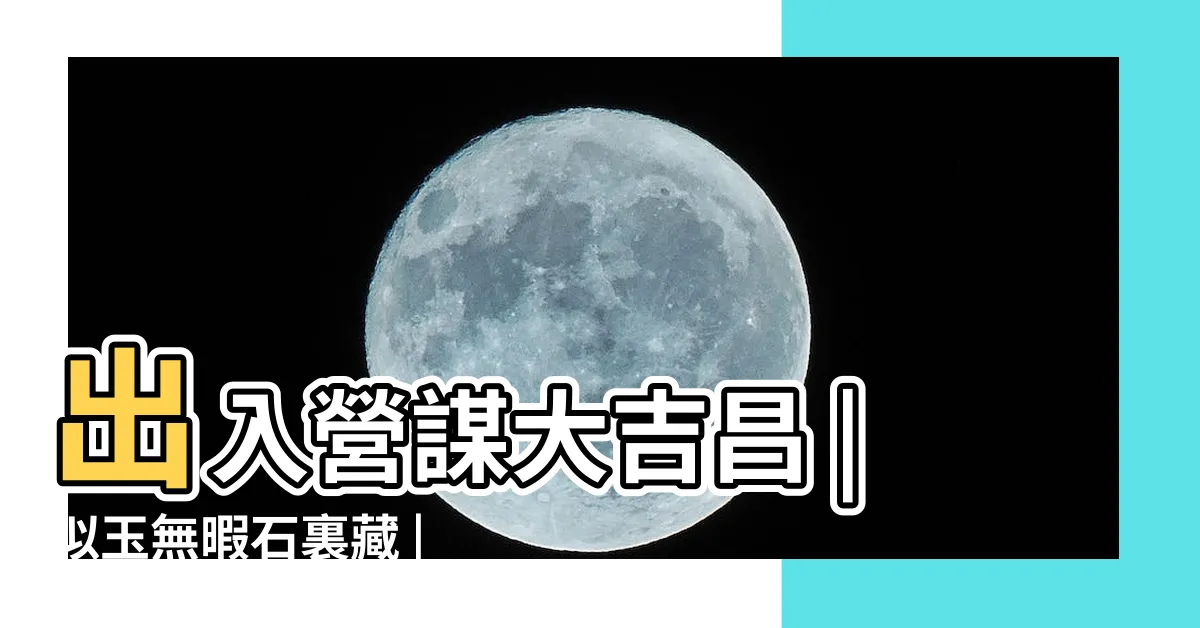 【出入營謀大吉昌感情】出入營謀大吉昌 |似玉無暇石裏藏 |出入營謀大吉昌 |