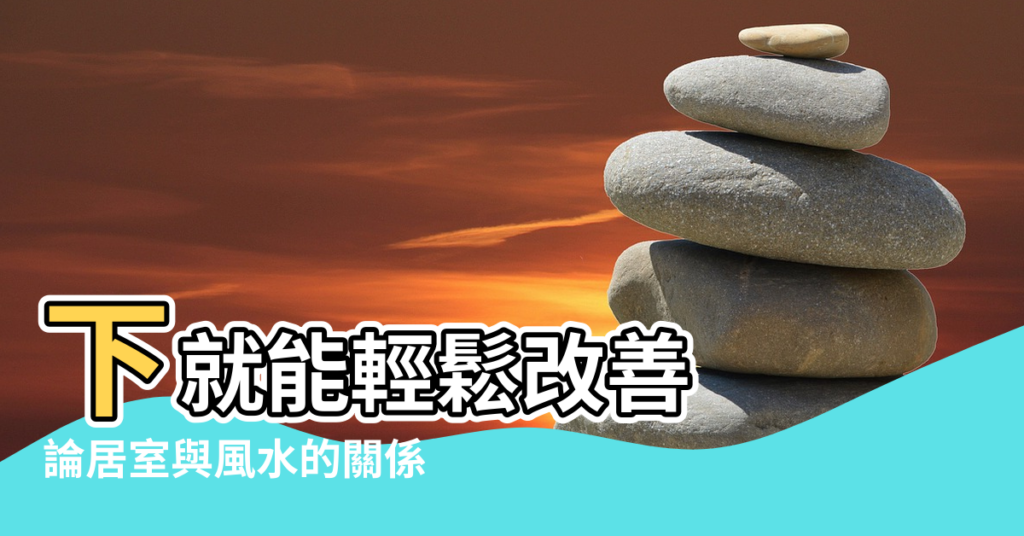 【居室的風水】下就能輕鬆改善 |論居室與風水的關係 |居室與風水 |