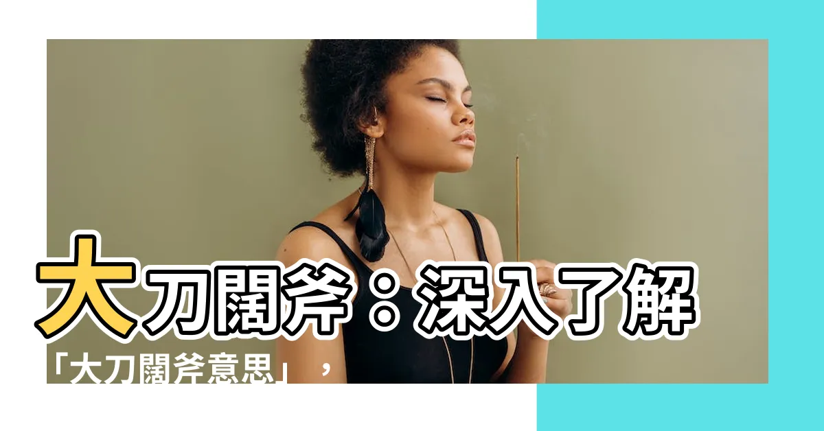 【大刀闊斧意思】大刀闊斧：深入瞭解「大刀闊斧意思」，點擊率驚人的秘密！