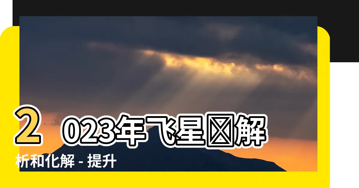 【2023飛星圖化解】2023年飛星圖解析和化解 - 提升運勢，吸引好運！