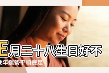 【正月二十八生的人】正月二十八生日好不好晚年運勢平順豐足無憂 |農曆正月二十八出生是什麼命哪個時辰出生好 |農曆二十八出生的人性格和命運 |