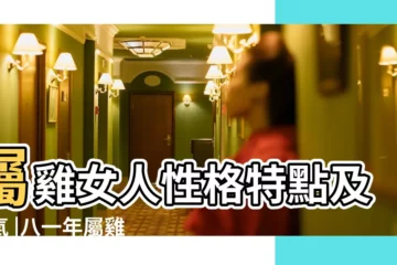 【八一年屬雞的女性性格】屬雞女人性格特點及脾氣 |八一年屬雞的女性性格 |1981年屬雞人2023年運勢及運程81年42歲生肖 |