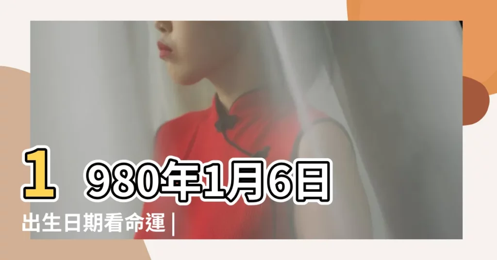 1980年1月6日出生日期看命運 |是什麼命 |1980年1月6日出生時間看命運 |【1980年1月6號是什麼命運】