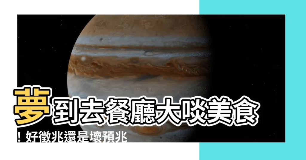 【夢到去餐廳吃飯】夢到去餐廳大啖美食！好徵兆還是壞預兆？
