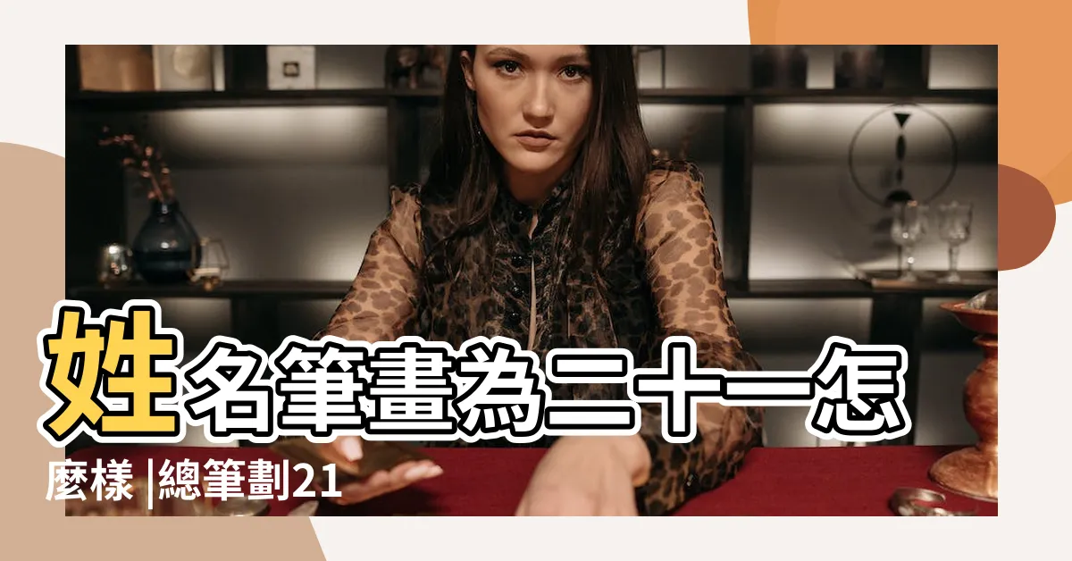【21劃吉凶】姓名筆畫為二十一怎麼樣 |總筆劃21劃的字 |姓名筆畫為二十一怎麼樣 |