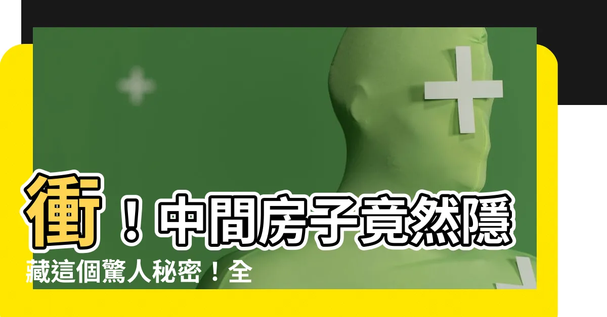 【中間房子】衝！中間房子竟然隱藏這個驚人秘密！全天下人都犯了這個錯誤！