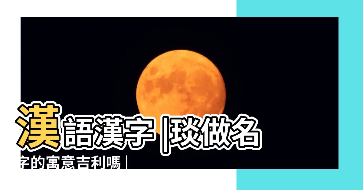 【琰五行】漢語漢字 |琰做名字的寓意吉利嗎 |琰字五行屬什麼 |