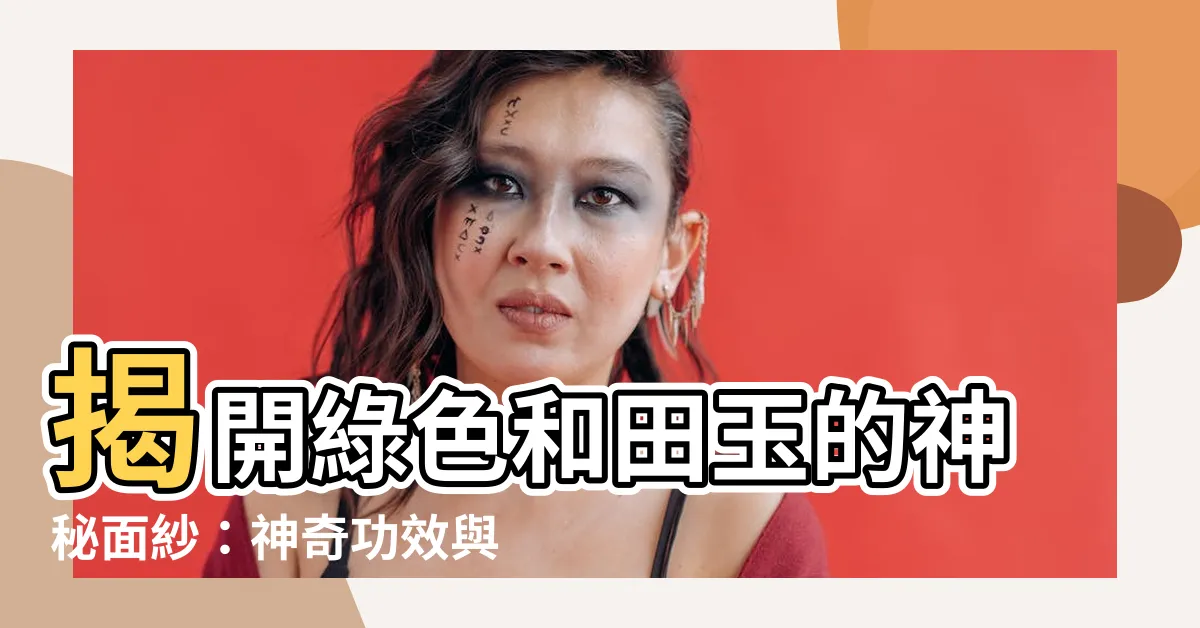 【綠色和田玉功效】揭開綠色和田玉的神秘面紗：神奇功效與鑑定指南
