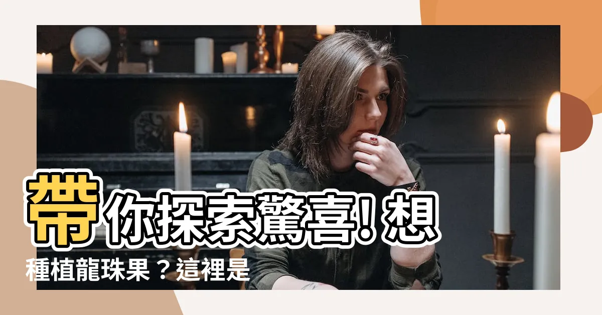 【龍珠果種植】帶你探索驚喜! 想種植龍珠果？這裡是你的完美指南！