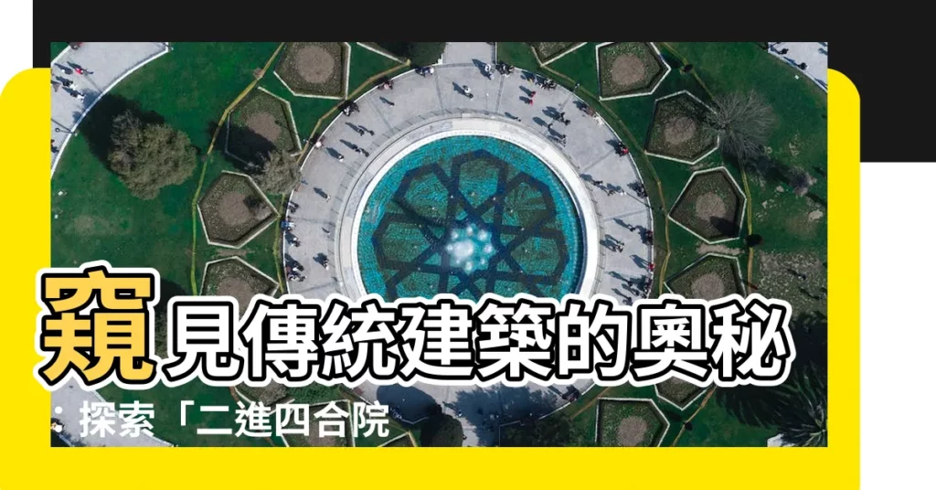 【二進四合院】窺見傳統建築的奧秘：探索「二進四合院」