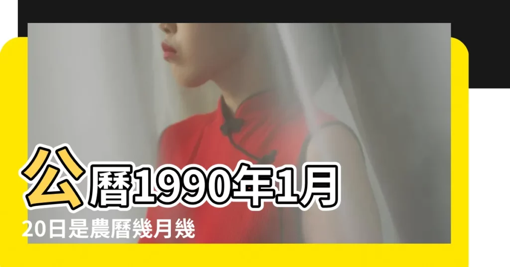 公曆1990年1月20日是農曆幾月幾號 |1990年1月20日出生時間看命運 |1990年1月20日農曆多少號 |【1990年1月20日陰曆】