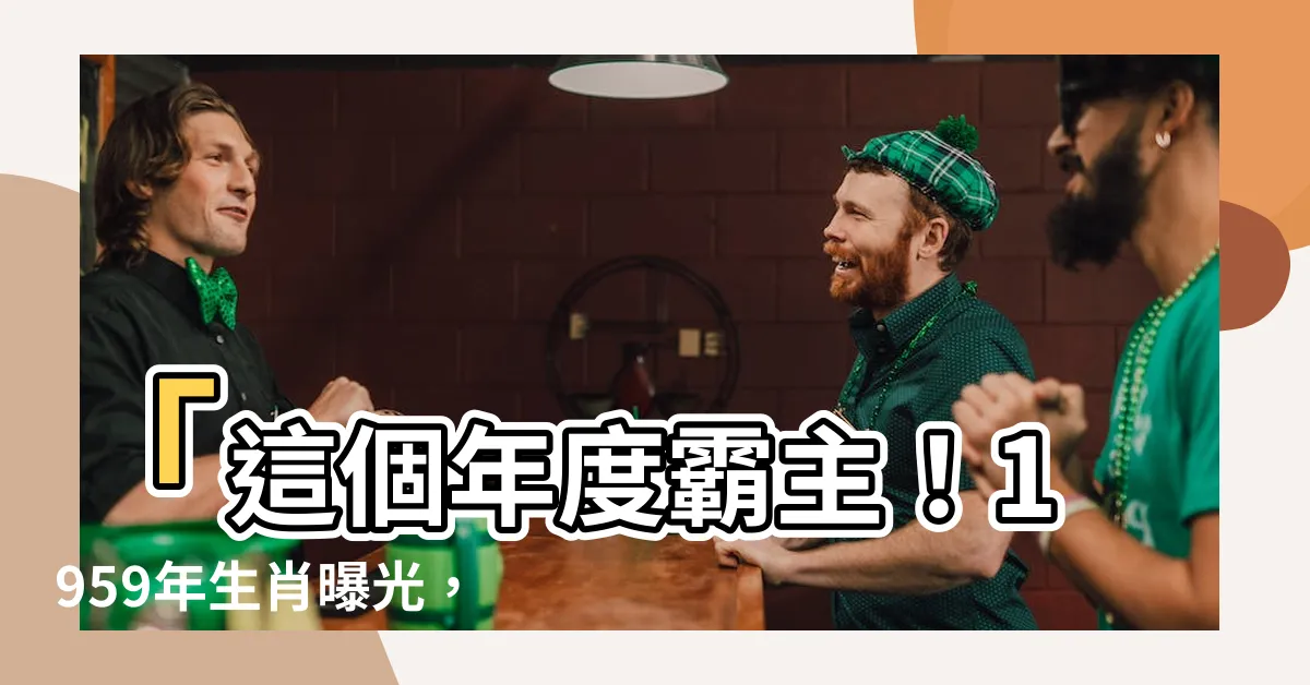 【1959 年生肖】「這個年度霸主！1959年生肖曝光，超優福報正向你飛來！」