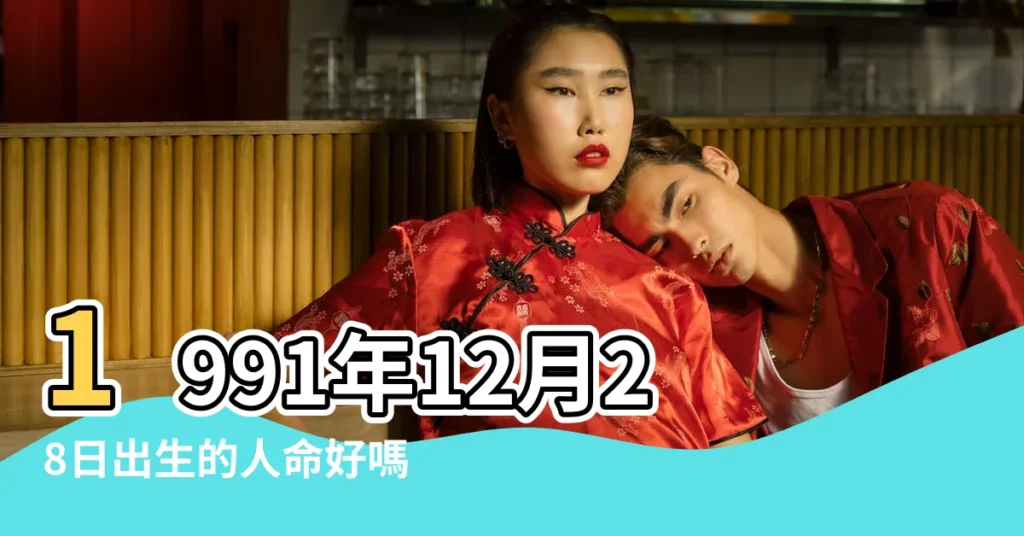 1991年12月28日出生的人命好嗎 |農曆1991年12月28日生日算命 |農曆1991年十一月23日八字算命 |【陰曆1991年12月28運勢】