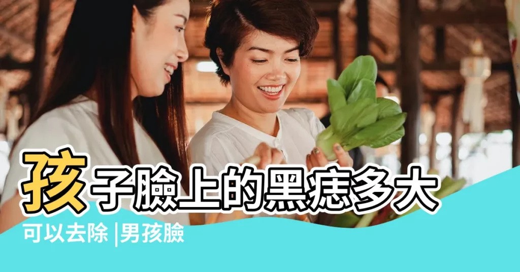 孩子臉上的黑痣多大可以去除 |男孩臉上的痣 |男孩臉上長痣圖解 |【男孩臉上黑痔】