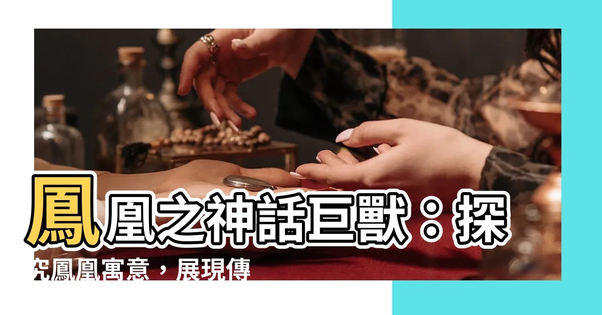 【鳳凰寓意】鳳凰之神話巨獸：探究鳳凰寓意，展現傳奇重生之力！