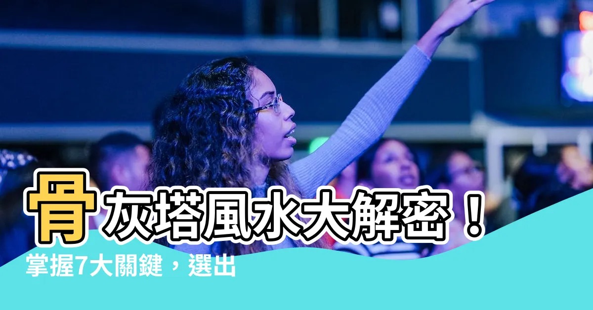 【骨灰塔風水】骨灰塔風水大解密!掌握7大關鍵,選出最佳塔位